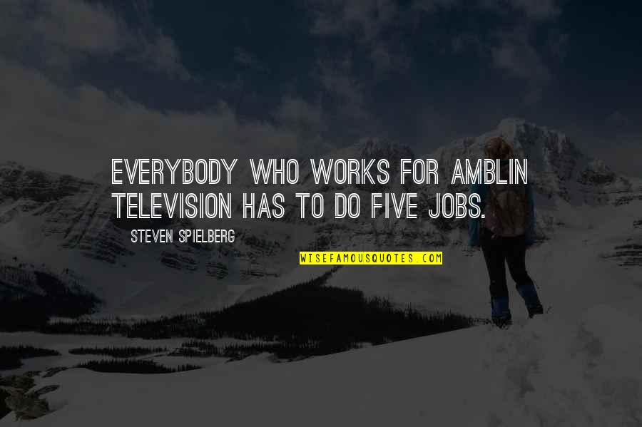 Positive Childbirth Quotes By Steven Spielberg: Everybody who works for Amblin Television has to