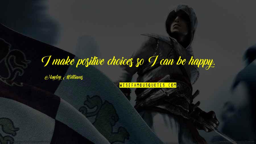 Positive Choices Quotes By Hayley Williams: I make positive choices so I can be