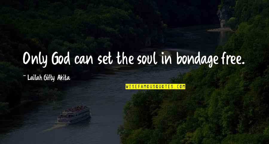 Positive Christianity Quotes By Lailah Gifty Akita: Only God can set the soul in bondage Positive Christianity Quotes By Lailah Gifty Akita: Only God can set the soul in bondage