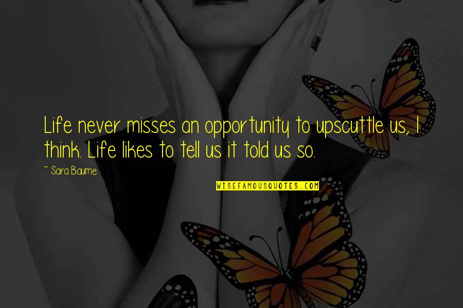 Positive Classrooms Quotes By Sara Baume: Life never misses an opportunity to upscuttle us,