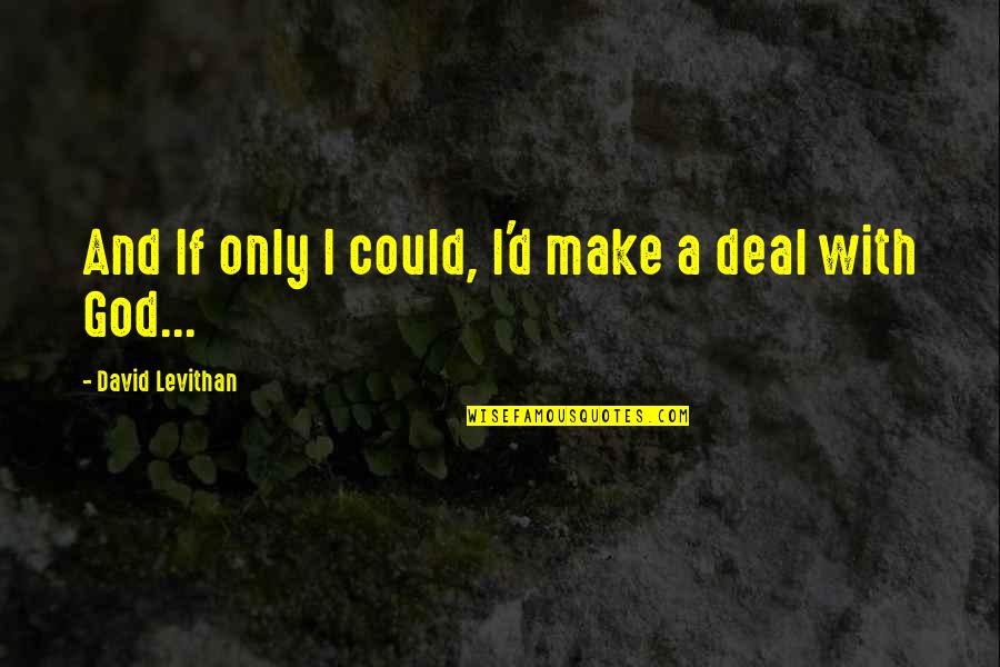 Positive Communication Quotes By David Levithan: And If only I could, I'd make a