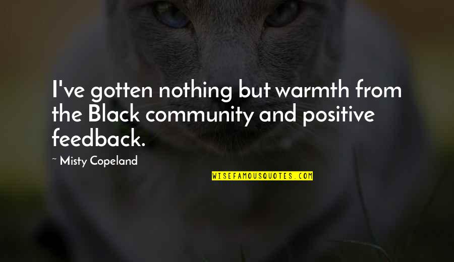 Positive Community Quotes By Misty Copeland: I've gotten nothing but warmth from the Black
