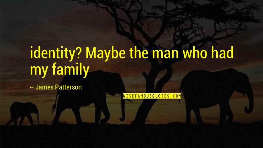 Positive Competition Quotes By James Patterson: identity? Maybe the man who had my family