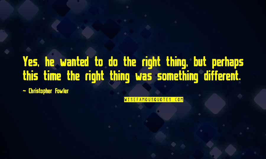 Positive Conflict Resolution Quotes By Christopher Fowler: Yes, he wanted to do the right thing,