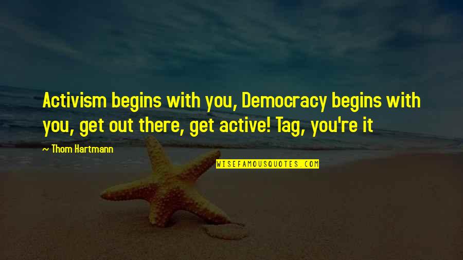 Positive Conforming Quotes By Thom Hartmann: Activism begins with you, Democracy begins with you,