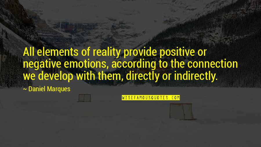 Positive Connection Quotes By Daniel Marques: All elements of reality provide positive or negative