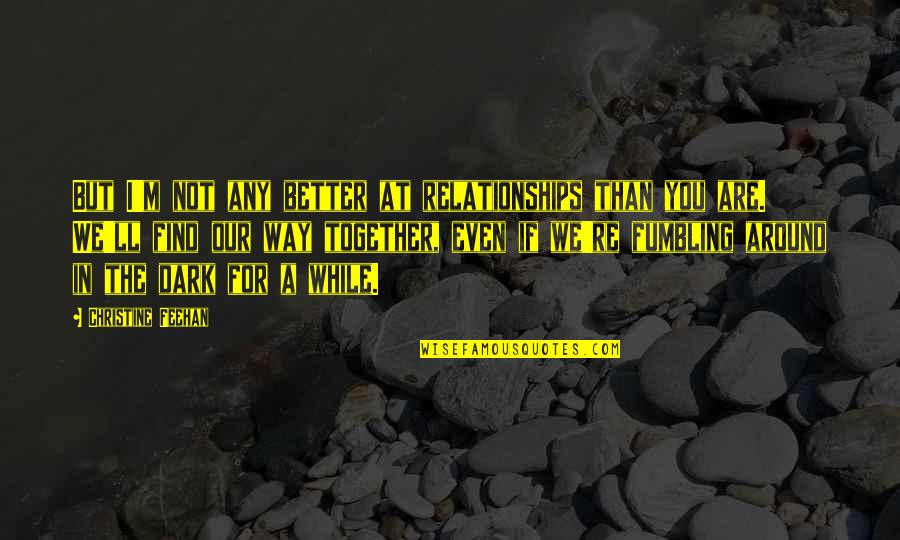 Positive Contributions Quotes By Christine Feehan: But I'm not any better at relationships than Positive Contributions Quotes By Christine Feehan: But I'm not any better at relationships than