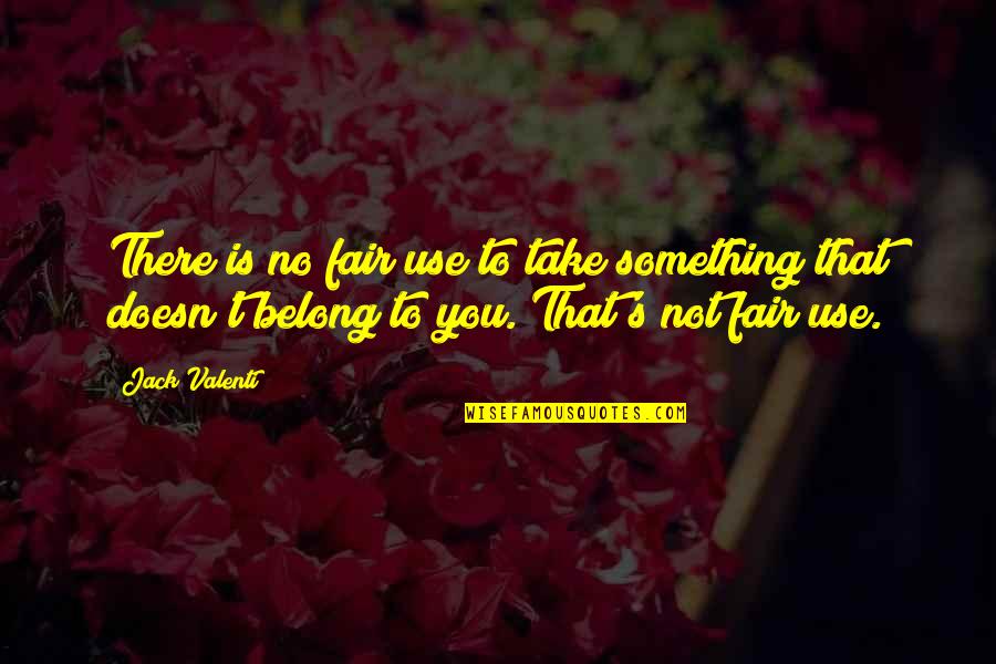 Positive Corners Quotes By Jack Valenti: There is no fair use to take something