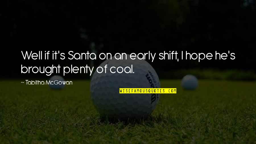 Positive Cosmetic Surgery Quotes By Tabitha McGowan: Well if it's Santa on an early shift,