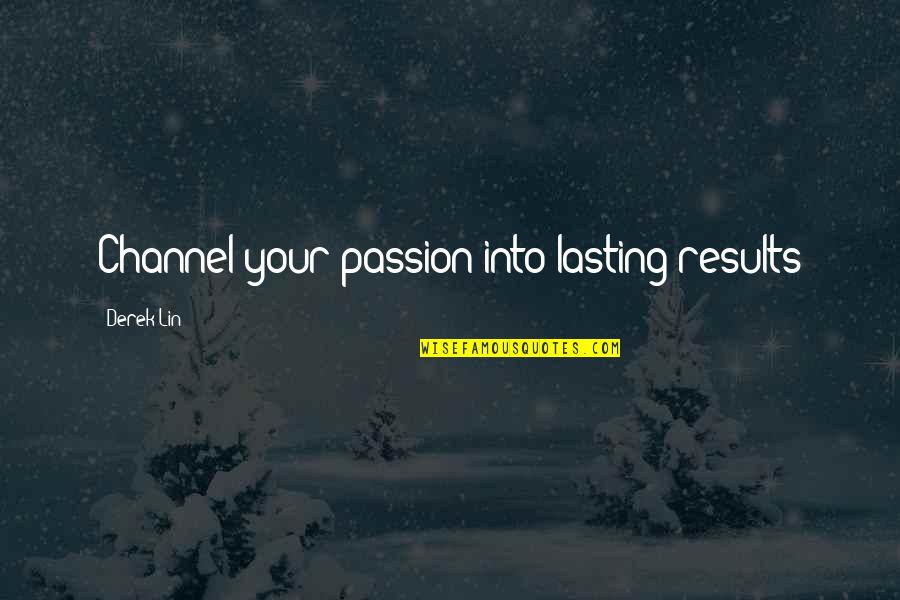 Positive Declaration Quotes By Derek Lin: Channel your passion into lasting results