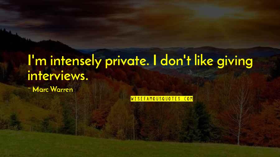 Positive Deviance Quotes By Marc Warren: I'm intensely private. I don't like giving interviews.