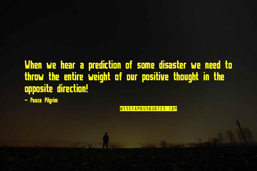 Positive Direction Quotes By Peace Pilgrim: When we hear a prediction of some disaster