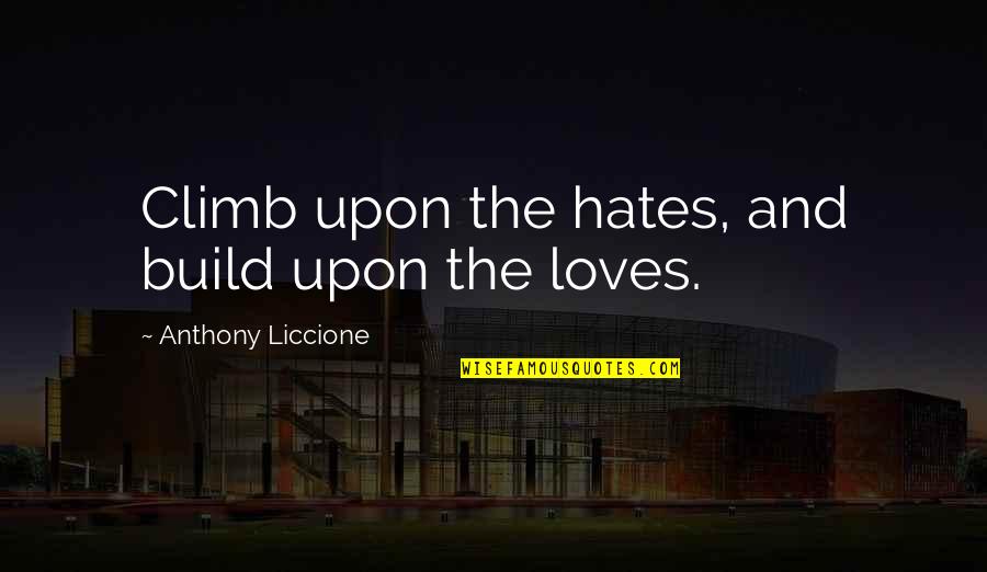Positive Distractions Quotes By Anthony Liccione: Climb upon the hates, and build upon the Positive Distractions Quotes By Anthony Liccione: Climb upon the hates, and build upon the