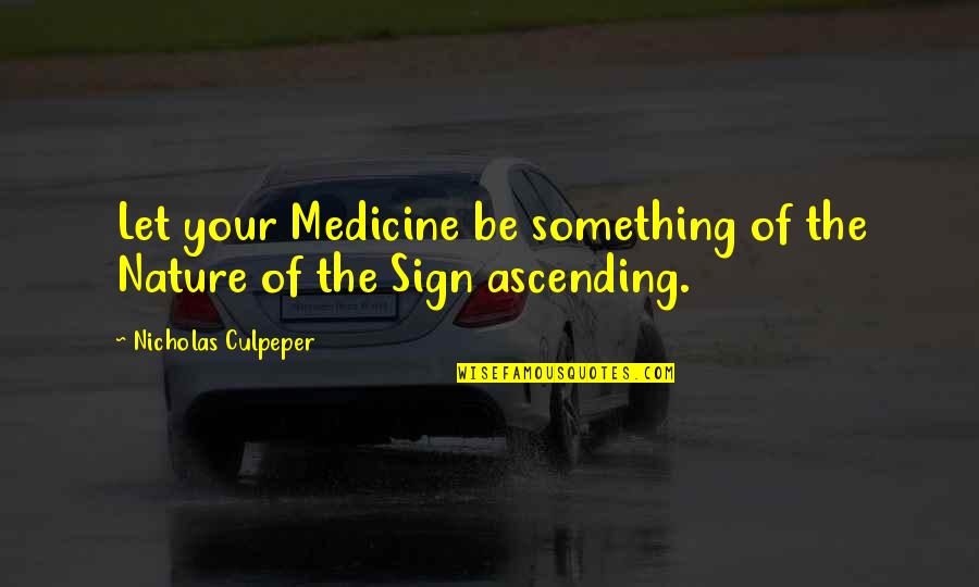 Positive Drone Quotes By Nicholas Culpeper: Let your Medicine be something of the Nature