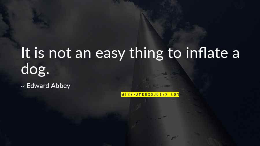 Positive Ecard Quotes By Edward Abbey: It is not an easy thing to inflate
