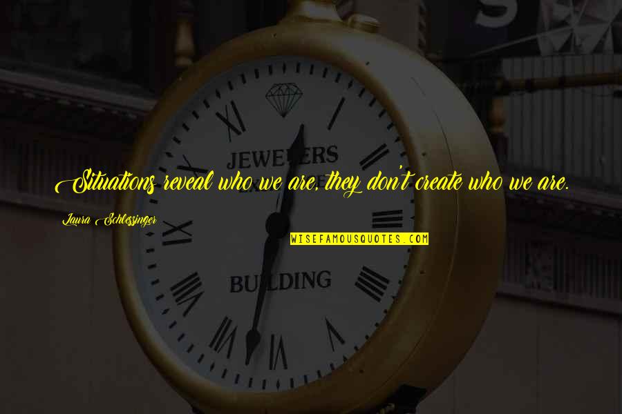 Positive Elvis Quotes By Laura Schlessinger: Situations reveal who we are, they don't create Positive Elvis Quotes By Laura Schlessinger: Situations reveal who we are, they don't create