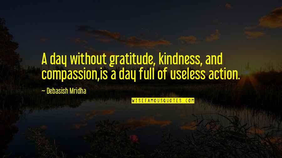 Positive Email Quotes By Debasish Mridha: A day without gratitude, kindness, and compassion,is a