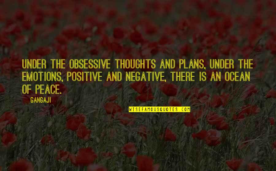 Positive Emotion Quotes By Gangaji: Under the obsessive thoughts and plans, under the