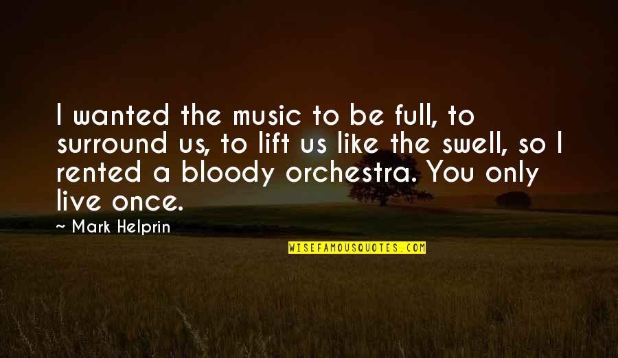 Positive Emotion Quotes By Mark Helprin: I wanted the music to be full, to