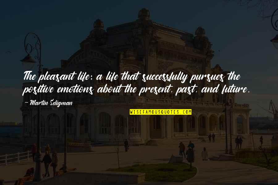 Positive Emotion Quotes By Martin Seligman: The pleasant life: a life that successfully pursues