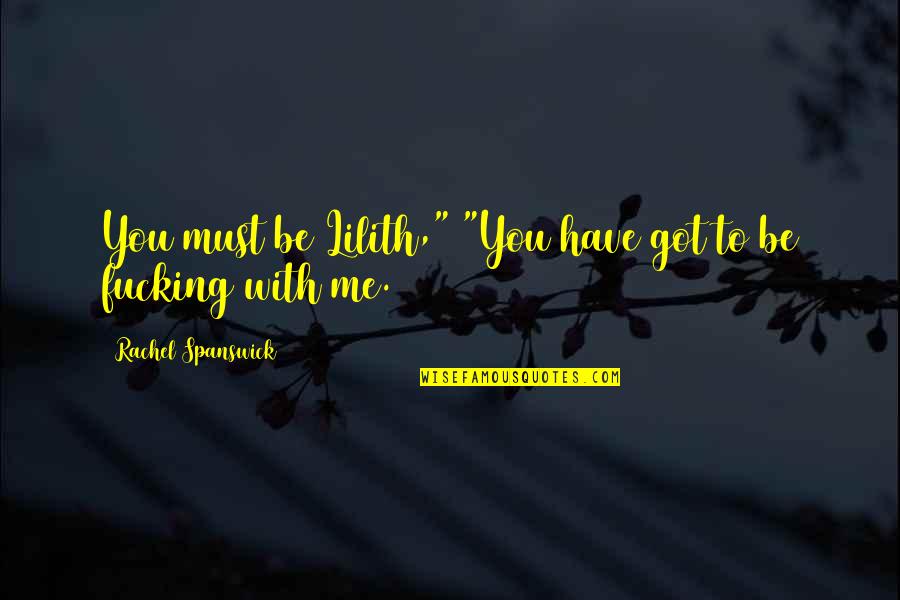Positive Ems Quotes By Rachel Spanswick: You must be Lilith," "You have got to Positive Ems Quotes By Rachel Spanswick: You must be Lilith," "You have got to