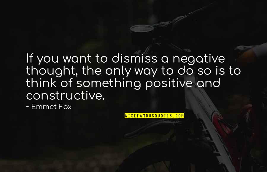 Positive Encouragement Quotes By Emmet Fox: If you want to dismiss a negative thought,