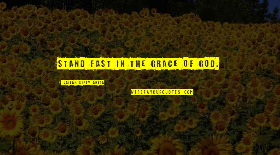 Positive Encouragement Quotes By Lailah Gifty Akita: Stand fast in the grace of God.