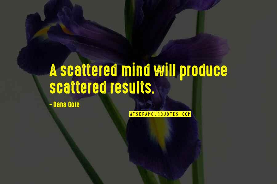 Positive Encouragements Quotes By Dana Gore: A scattered mind will produce scattered results.
