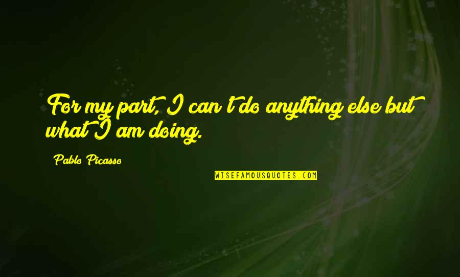 Positive Encouragements Quotes By Pablo Picasso: For my part, I can't do anything else