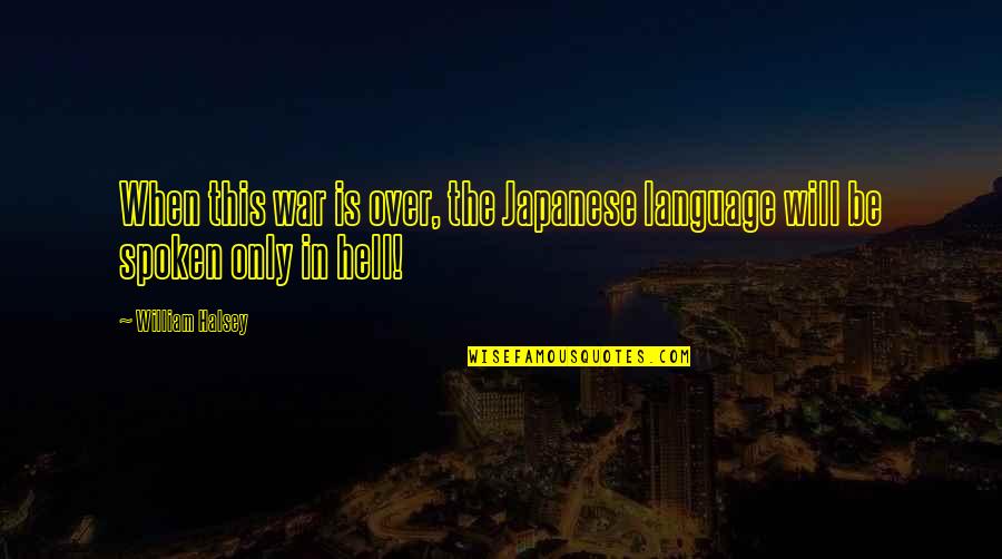 Positive Encouragements Quotes By William Halsey: When this war is over, the Japanese language