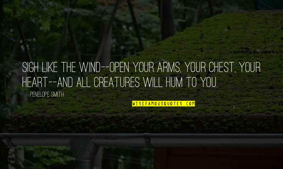 Positive Encouraging Quotes By Penelope Smith: Sigh like the wind--open your arms, your chest, Positive Encouraging Quotes By Penelope Smith: Sigh like the wind--open your arms, your chest,
