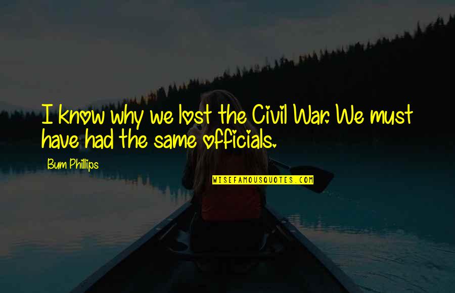 Positive Energy At Work Quotes By Bum Phillips: I know why we lost the Civil War.