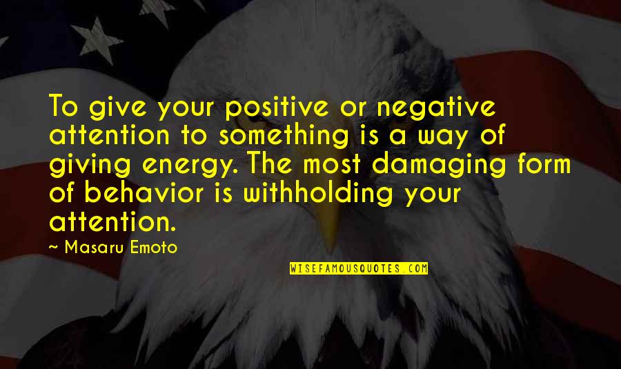 Positive Energy Vs Negative Energy Quotes By Masaru Emoto: To give your positive or negative attention to Positive Energy Vs Negative Energy Quotes By Masaru Emoto: To give your positive or negative attention to