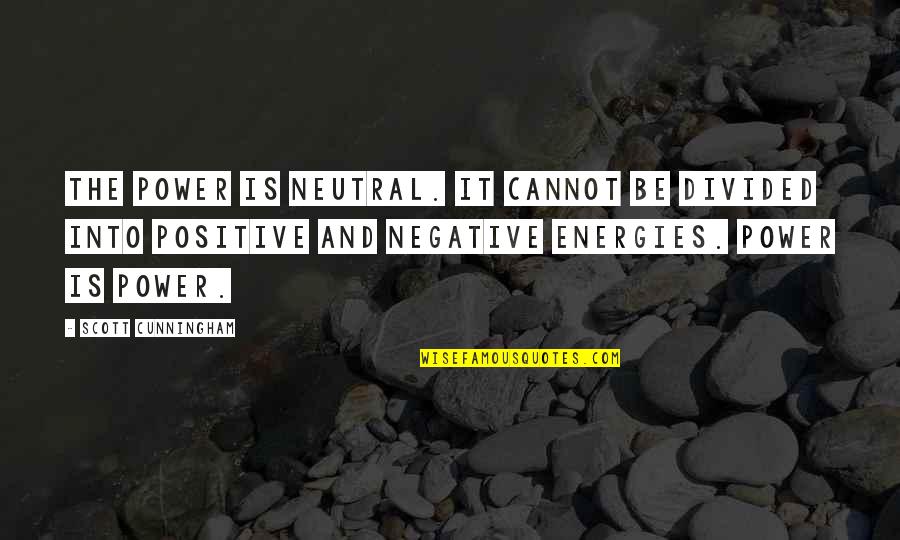 Positive Energy Vs Negative Energy Quotes By Scott Cunningham: The power is neutral. It cannot be divided Positive Energy Vs Negative Energy Quotes By Scott Cunningham: The power is neutral. It cannot be divided