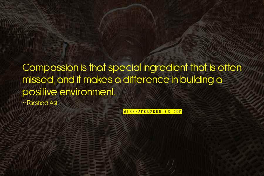 Positive Environment Quotes By Farshad Asl: Compassion is that special ingredient that is often