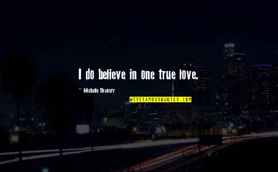 Positive Environment Quotes By Michelle Dockery: I do believe in one true love.