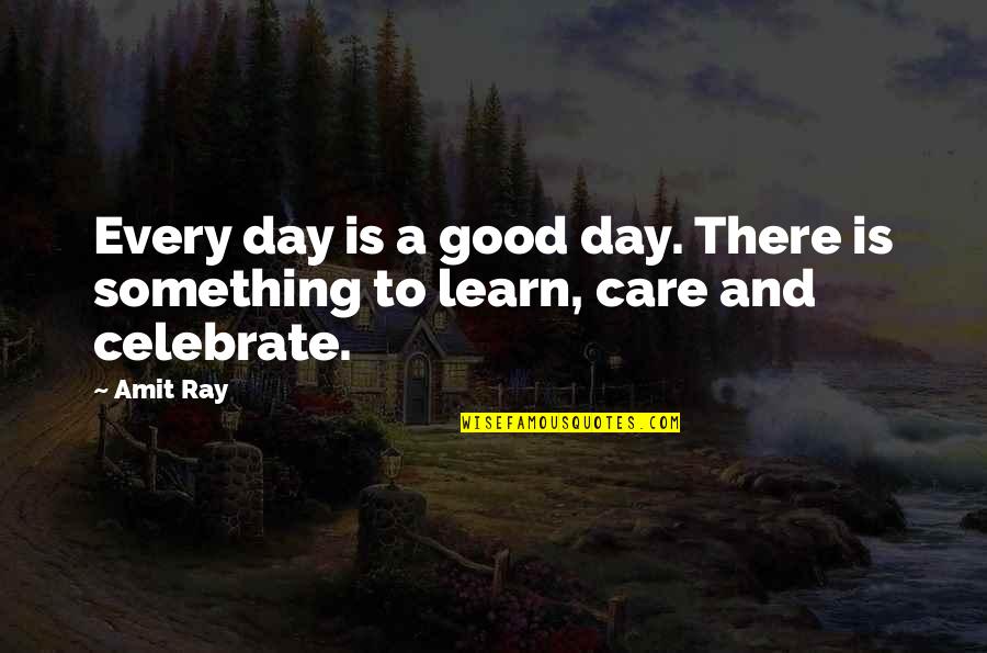 Positive Everyday Living Quotes By Amit Ray: Every day is a good day. There is