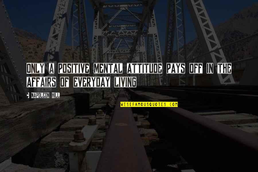 Positive Everyday Living Quotes By Napoleon Hill: Only a positive mental attitude pays off in