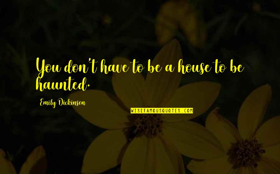 Positive Expectation Quotes By Emily Dickinson: You don't have to be a house to