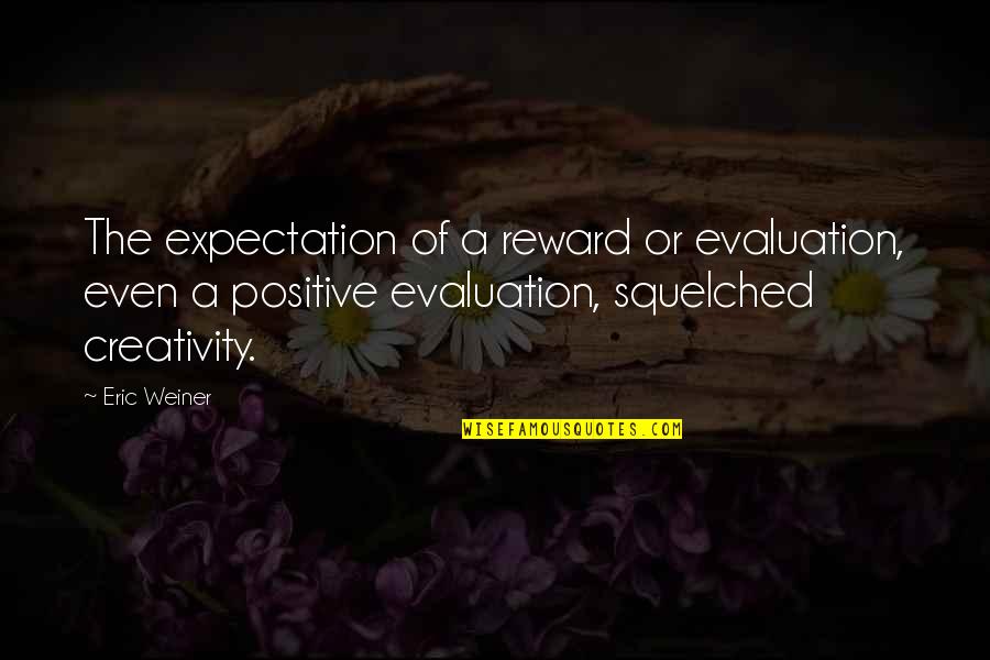 Positive Expectation Quotes By Eric Weiner: The expectation of a reward or evaluation, even
