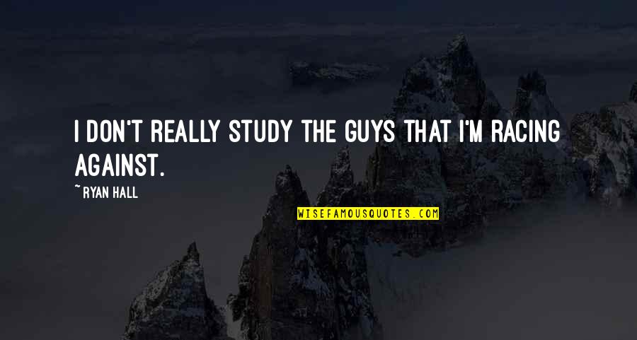 Positive Expectation Quotes By Ryan Hall: I don't really study the guys that I'm