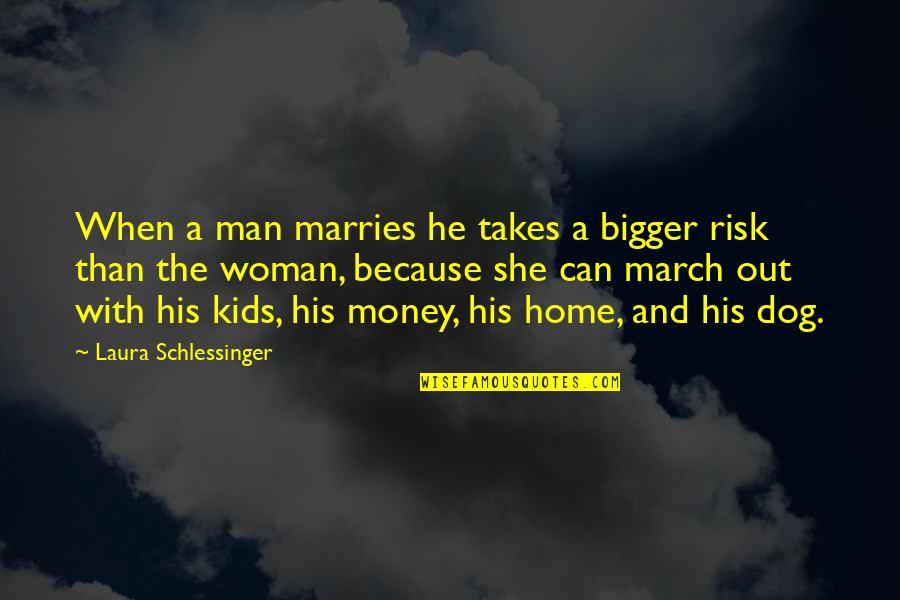Positive Expressions Quotes By Laura Schlessinger: When a man marries he takes a bigger
