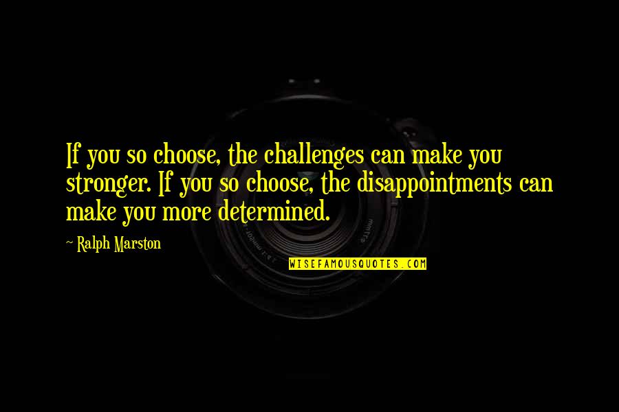 Positive Expressions Quotes By Ralph Marston: If you so choose, the challenges can make