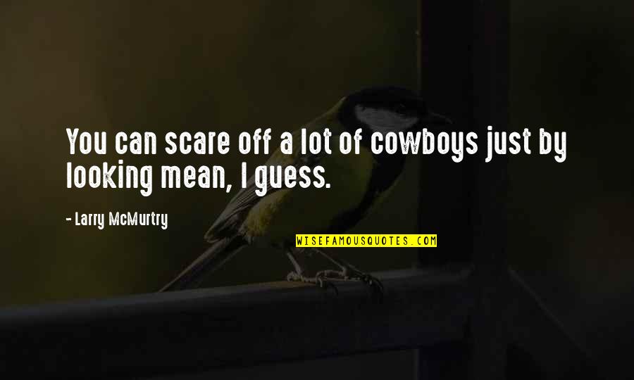 Positive Fat Girl Quotes By Larry McMurtry: You can scare off a lot of cowboys
