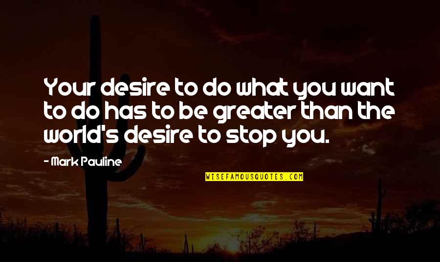 Positive Female Role Models Quotes By Mark Pauline: Your desire to do what you want to