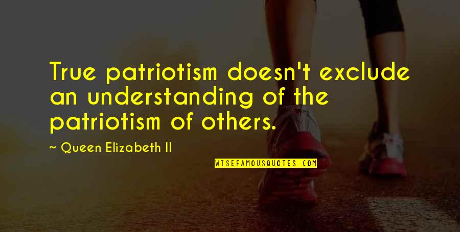Positive Female Role Models Quotes By Queen Elizabeth II: True patriotism doesn't exclude an understanding of the