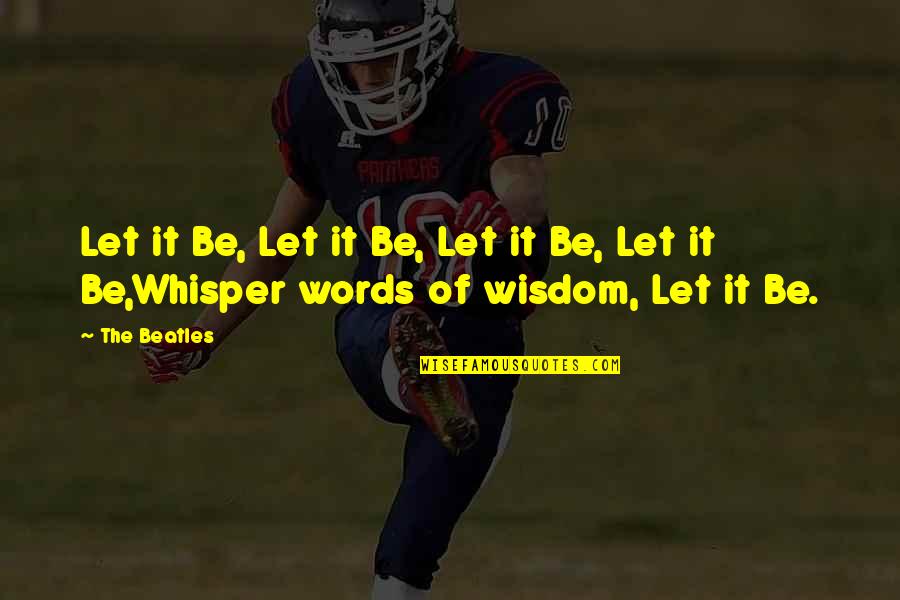 Positive Fierce Quotes By The Beatles: Let it Be, Let it Be, Let it