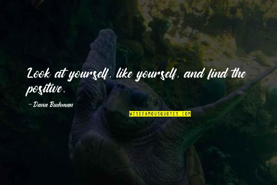 Positive Find Yourself Quotes By Dana Buchman: Look at yourself, like yourself, and find the