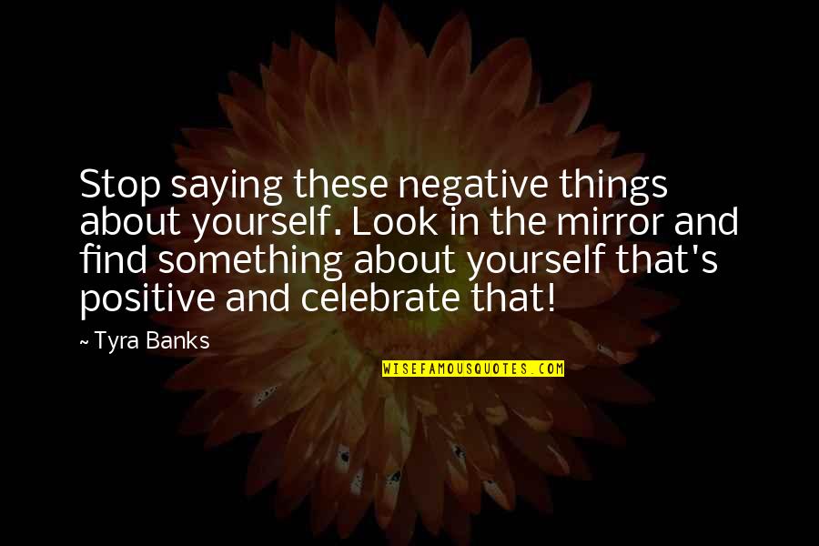 Positive Find Yourself Quotes By Tyra Banks: Stop saying these negative things about yourself. Look