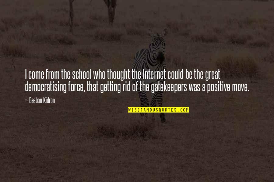 Positive Force Quotes By Beeban Kidron: I come from the school who thought the